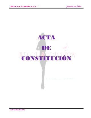 “BELLA & FASHION S.A.C” Jóvenes de Éxito
CONTABILIDAD III
ACTA
DE
CONSTITUCIÓN
 