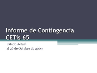 Informe de Contingencia  CETis 65 Estado Actual  al 26 de Octubre de 2009 
