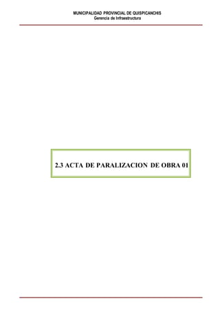 MUNICIPALIDAD PROVINCIAL DE QUISPICANCHIS
Gerencia de Infraestructura
2.3 ACTA DE PARALIZACION DE OBRA 01
 