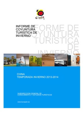 INFORME DE
COYUNTURA
TURÍSTICA
DE
INVIERNO

INFORME DE
COYUNTURA
TURÍSTICA DE
INVIERNO

CHINA
TEMPORADA INVIERNO 2013-2014

SUBDIRECCIÓN GENERAL DE
CONOCIMIENTO Y ESTUDIOS TURÍSTICOS

www.tourspain.es

 