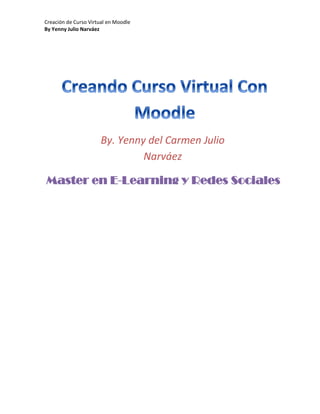 Creación de Curso Virtual en Moodle
By Yenny Julio Narváez
By. Yenny del Carmen Julio
Narváez
Master en E-Learning y Redes Sociales
 