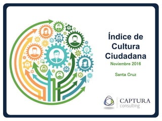 Índice de
Cultura
Ciudadana
Noviembre 2016
Santa Cruz
 