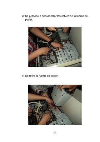 3. Se procede a desconectar los cables de la fuente de
   poder.




4. Se retira la fuente de poder.




                           11
 
