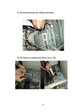 5. Se desconectan los cables de datos.




6. Se retiran unidades de disco duro, CD.




                          12
 