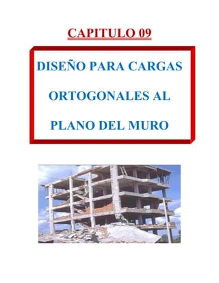 CAPITULO 09
DISEÑO PARA CARGAS
ORTOGONALES AL
PLANO DEL MURO
 