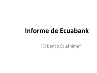 Informe de Ecuabank “El Banco Ecuánime” 