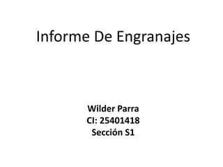 Informe De Engranajes
Wilder Parra
CI: 25401418
Sección S1
 