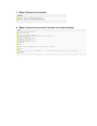7. Paso: Declaramos las variables:
8. Paso: Contenido del command1 (conectar con la base de datos)
 
