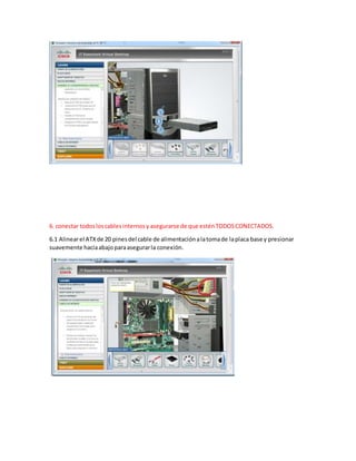 6. conectar todosloscablesinternosy asegurarse de que esténTODOSCONECTADOS.
6.1 Alinearel ATXde 20 pinesdel cable de alimentaciónalatomade laplaca base y presionar
suavemente haciaabajoparaasegurarla conexión.
 