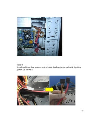 Paso 9
Localice el disco duro y desconecte el cable de alimentación y el cable de datos
(SATA DE 7 PINES)




                                                                                   13
 