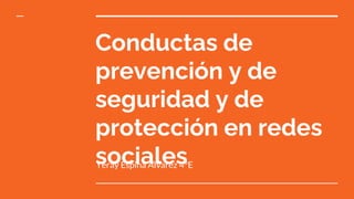 Conductas de
prevención y de
seguridad y de
protección en redes
sociales
Yeray Espina Álvarez 4°E
 