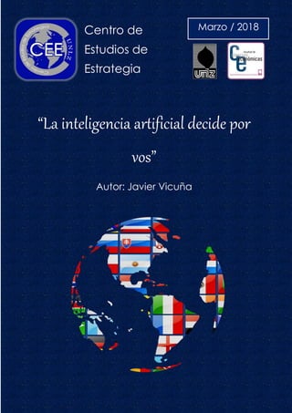 Centro de
Estudios de
Estrategia
“La inteligencia artificial decide por
vos”
Autor: Javier Vicuña
Marzo / 2018
 