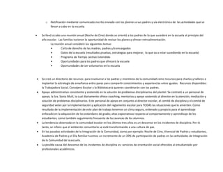 o Notificación mediante comunicado escrito enviado con los jóvenes a sus padres y vía electrónica de las actividades que se
llevan a cabo en la escuela.
 Se llevó a cabo una reunión anual (Noche de Cine) donde se orientó a los padres de lo que sucederá en la escuela al principio del
año escolar. Las familias tuvieron la oportunidad de revisar los planes y ofrecer retroalimentación.
La reunión anual consideró los siguientes temas:
• Carta de derecho de las madres, padres y/o encargados
• Datos de la escuela (resultados pruebas, estrategias para mejorar, lo que va a estar sucediendo en la escuela)
• Programa de Tiempo Lectivo Extendido
• Oportunidades para los padres que ofrecerá la escuela
• Oportunidades de ser voluntarios en la escuela
 Se creó un directorio de recursos para involucrar a los padres y miembros de la comunidad como recursos para charlas y talleres e
implantar la estrategia de enseñanza entre pares para compartir conocimientos y experiencias entre iguales. Recursos disponibles:
la Trabajadora Social, Consejero Escolar y la Bibliotecaria quienes coordinarán con los padres.
 Apoyo administrativo consistente y sostenido en la solución de problemas disciplinarios del plantel. Se contrató a un personal de
apoyo, la Sra. Sonia Mutt, la cual diariamente ofrece coaching, mentorias y apoyo sostenido al director en la atención, mediación y
solución de problemas disciplinarios. Este personal de apoyo en conjunto al director escolar, el comité de disciplina y el comité de
seguridad velan por la implementación y aplicación del reglamento escolar para TODAS las situaciones que lo ameriten. Como
resultado de la implementación de este plan de trabajo tenemos un clima seguro, ordenado y propicio para el aprendizaje
enfocado en la adquisición de los estándares de grado; altas expectativas respecto al comportamiento y aprendizaje de los
estudiantes; como también seguimiento frecuente de los avances de los alumnos.
 La tendencia observada en la comunidad escolar en los últimos tres años es un descenso en los incidentes de disciplina. Por lo
tanto, se infiere que el ambiente comunitario se está transformando a una cultura de paz.
 En las pasadas actividades de la Integración de la Comunidad, como por ejemplo: Noche de Cine, Vivencial de Padres y estudiantes,
Academia de Padres y el Día familiar tuvimos un incremento de un 20% de participación de padres en las actividades de Integración
de la Comunidad de la escuela.
 La posible causa del descenso de los incidentes de disciplina es: servicios de orientación social ofrecidos al estudiantado por
profesionales académicos.
 