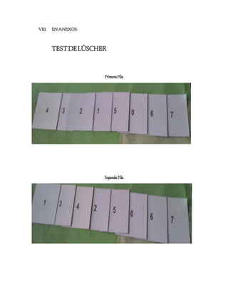 VIII.

EN ANEXOS:

TEST DE LÜSCHER

Primera Fila

Segunda Fila

 