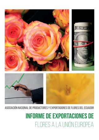 Informe de exportaciones de
flores a la Unión Europea
Asociación Nacional de Productores y Exportadores de Flores del Ecuador
 