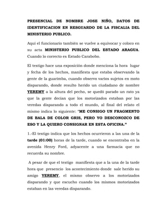 PRESENCIAL DE NOMBRE JOSE NIÑO, DATOS DE
IDENTIFICACION EN RESGUARDO DE LA FISCALIA DEL
MINISTERIO PUBLICO.
Aquí el funcio...