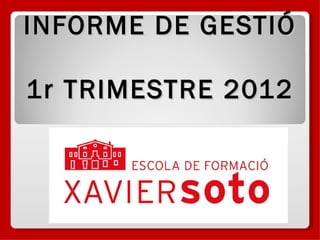 INFORME DE GESTIÓ

1r TRIMESTRE 2012
 