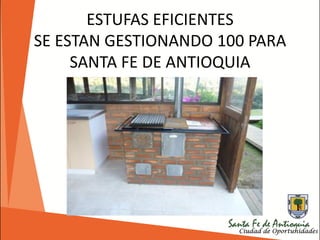 ESTUFAS EFICIENTES
SE ESTAN GESTIONANDO 100 PARA
SANTA FE DE ANTIOQUIA
 