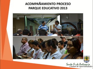 ACOMPAÑAMIENTO PROCESO
PARQUE EDUCATIVO 2013
 