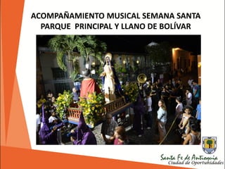 ACOMPAÑAMIENTO MUSICAL SEMANA SANTA
PARQUE PRINCIPAL Y LLANO DE BOLÍVAR
 