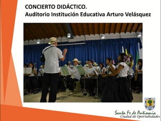 CONCIERTO DIDÁCTICO.
Auditorio Institución Educativa Arturo Velásquez
 