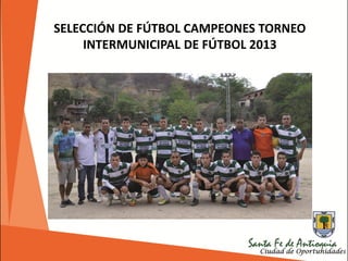 SELECCIÓN DE FÚTBOL CAMPEONES TORNEO
INTERMUNICIPAL DE FÚTBOL 2013
 