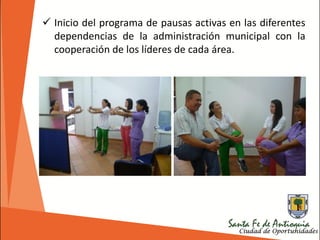  Inicio del programa de pausas activas en las diferentes
dependencias de la administración municipal con la
cooperación de los líderes de cada área.
 