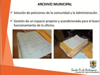 ARCHIVO MUNICIPAL
 Solución de peticiones de la comunidad y la Administración.
 Gestión de un espacio propicio y acondicionado para el buen
funcionamiento de la oficina.
 