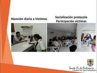 Socialización protocolo
Participación víctimas
Atención diaria a Víctimas
 