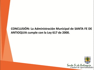 190
CONCLUSIÓN: La Administración Municipal de SANTA FE DE
ANTIOQUIA cumple con la Ley 617 de 2000.
 