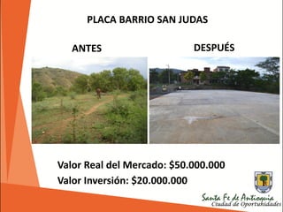 PLACA BARRIO SAN JUDAS
Valor Inversión: $20.000.000
ANTES DESPUÉS
Valor Real del Mercado: $50.000.000
 