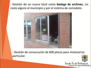 - Gestión de un nuevo local como bodega de archivos, sin
costo alguno al municipio y por el sistema de comodato.
- Gestión de consecución de 600 placas para motocarros
particular.
 