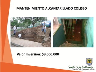 MANTENIMIENTO ALCANTARILLADO COLISEO
Valor Inversión: $8.000.000
 
