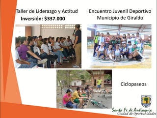 Taller de Liderazgo y Actitud
Inversión: $337.000
Encuentro Juvenil Deportivo
Municipio de Giraldo
Ciclopaseos
 