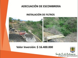 ADECUACIÓN DE ESCOMBRERA
INSTALACIÓN DE FILTROS
Valor Inversión: $ 16.400.000
 