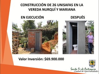 CONSTRUCCIÓN DE 26 UNISAFAS EN LA
VEREDA NURQUÍ Y MARIANA
Valor Inversión: $69.900.000
EN EJECUCIÓN DESPUÉS
 