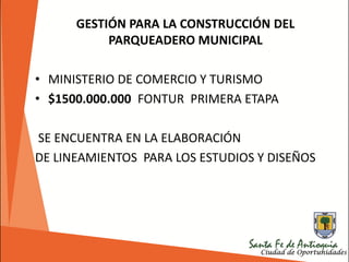 GESTIÓN PARA LA CONSTRUCCIÓN DEL
PARQUEADERO MUNICIPAL
• MINISTERIO DE COMERCIO Y TURISMO
• $1500.000.000 FONTUR PRIMERA ETAPA
SE ENCUENTRA EN LA ELABORACIÓN
DE LINEAMIENTOS PARA LOS ESTUDIOS Y DISEÑOS
 