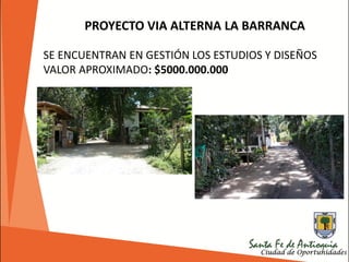 PROYECTO VIA ALTERNA LA BARRANCA
SE ENCUENTRAN EN GESTIÓN LOS ESTUDIOS Y DISEÑOS
VALOR APROXIMADO: $5000.000.000
 