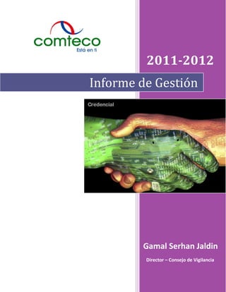2011-2012
Informe de Gestión




        Gamal Serhan Jaldin
         Director – Consejo de Vigilancia
 