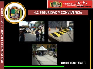 LÍNEA ESTRATÉGICA 4. DESARROLLO INSTITUCIONAL



                                       4.2 SEGURIDAD Y CONVIVENCIA
 