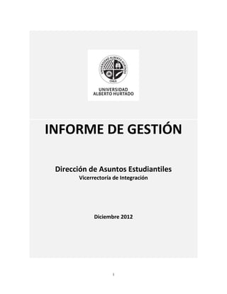 1
INFORME DE GESTIÓN
Dirección de Asuntos Estudiantiles
Vicerrectoría de Integración
Diciembre 2012
 