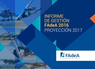 INFORME
DE GESTIÓN
FAdeA 2016
PROYECCIÓN 2017
 