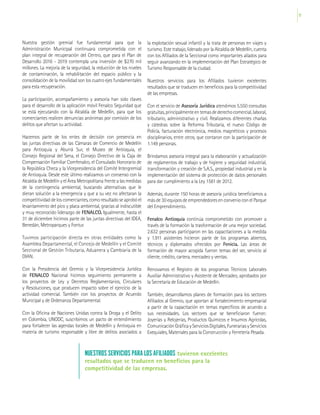 17
Nuestra gestión gremial fue fundamental para que la
Administración Municipal continuara comprometida con el
plan integral de recuperación del Centro, que para el Plan de
Desarrollo 2016 - 2019 contempla una inversión de $270 mil
millones. La mejoría de la seguridad, la reducción de los niveles
de contaminación, la rehabilitación del espacio público y la
consolidación de la movilidad son los cuatro ejes fundamentales
para esta recuperación.
La participación, acompañamiento y asesoría han sido claves
para el desarrollo de la aplicación móvil Fenalco Seguridad que
se está ejecutando con la Alcaldía de Medellín, para que los
comerciantes realicen denuncias anónimas por comisión de los
delitos que afectan su actividad.
Hacemos parte de los entes de decisión con presencia en
las juntas directivas de las Cámaras de Comercio de Medellín
para Antioquia y Aburrá Sur, el Museo de Antioquia, el
Consejo Regional del Sena, el Consejo Directivo de la Caja de
Compensación Familiar Comfenalco, el Consulado Honorario de
la República Checa y la Vicepresidencia del Comité Intergremial
de Antioquia. Desde este último realizamos un consenso con la
Alcaldía de Medellín y el Área Metropolitana frente a las medidas
de la contingencia ambiental, buscando alternativas que le
dieran solución a la emergencia y que a su vez no afectaran la
competitividad de los comerciantes, como resultado se aprobó el
levantamiento del pico y placa ambiental, gracias al indiscutible
y muy reconocido liderazgo de FENALCO. Igualmente, hasta el
31 de diciembre hicimos parte de las juntas directivas del IDEA,
Benedán, Metroparques y Fontur.
Tuvimos participación directa en otras entidades como la
Asamblea Departamental, el Concejo de Medellín y el Comité
Seccional de Gestión Tributaria, Aduanera y Cambiaria de la
DIAN.
Con la Presidencia del Gremio y la Vicepresidencia Jurídica
de FENALCO Nacional hicimos seguimiento permanente a
los proyectos de Ley y Decretos Reglamentarios, Circulares
y Resoluciones, que producen impacto sobre el ejercicio de la
actividad comercial. También con los proyectos de Acuerdo
Municipal y de Ordenanza Departamental.
Con la Oficina de Naciones Unidas contra la Droga y el Delito
en Colombia, UNODC, suscribimos un pacto de entendimiento
para fortalecer las agendas locales de Medellín y Antioquia en
materia de turismo responsable y libre de delitos asociados a
NUESTROS SERVICIOS PARA LOS AFILIADOS tuvieron excelentes
resultados que se traducen en beneficios para la
competitividad de las empresas.
la explotación sexual infantil y la trata de personas en viajes y
turismo. Este trabajo, liderado por la Alcaldía de Medellín, cuenta
con los Afiliados de la Seccional como importantes aliados para
seguir avanzando en la implementación del Plan Estratégico de
Turismo Responsable de la ciudad.
Nuestros servicios para los Afiliados tuvieron excelentes
resultados que se traducen en beneficios para la competitividad
de las empresas.
Con el servicio de Asesoría Jurídica atendimos 5.550 consultas
gratuitas,principalmenteentemasdederechocomercial,laboral,
tributario, administrativo y civil. Realizamos diferentes charlas
y cátedras sobre la Reforma Tributaria, el nuevo Código de
Policía, facturación electrónica, medios magnéticos y procesos
disciplinarios, entre otros, que contaron con la participación de
1.149 personas.
Brindamos asesoría integral para la elaboración y actualización
de reglamentos de trabajo y de higiene y seguridad industrial,
transformación y creación de S.A.S., propiedad industrial y en la
implementación del sistema de protección de datos personales
para dar cumplimiento a la Ley 1581 de 2012.
Además, durante 150 horas de asesoría jurídica beneficiamos a
más de 30 equipos de emprendedores en convenio con el Parque
del Emprendimiento.
Fenalco Antioquia continúa comprometido con promover a
través de la formación la trasformación de una mejor sociedad.
2.632 personas participaron en las capacitaciones a la medida
y 1.911 asistentes hicieron parte de los programas abiertos,
técnicos y diplomados ofrecidos por Fenicia. Las áreas de
formación de mayor acogida fueron temas del ser, servicio al
cliente, crédito, cartera, mercadeo y ventas.
Renovamos el Registro de los programas Técnicos Laborales
Auxiliar Administrativo y Asistente de Mercadeo, aprobados por
la Secretaría de Educación de Medellín.
También, desarrollamos planes de formación para los sectores
Afiliados al Gremio, que aportan al fortalecimiento empresarial
a partir de la capacitación en temas específicos de acuerdo a
sus necesidades. Los sectores que se beneficiaron fueron:
Joyerías y Relojerías, Productos Químicos e Insumos Agrícolas,
ComunicaciónGráficayServiciosDigitales,FunerariasyServicios
Exequiales, Materiales para la Construcción y Ferretería Pesada.
 