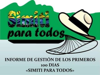 INFORME DE GESTIÓN DE LOS PRIMEROS
100 DIAS
«SIMITI PARA TODOS»
 