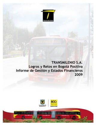 TRANSMILENIO S.A.
Logros y Retos en Bogotá Positiva
Informe de Gestión y Estados Financieros
2009
 