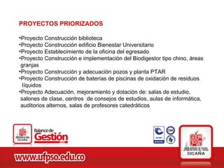 PROYECTOS PRIORIZADOS

•Proyecto Construcción biblioteca
•Proyecto Construcción edificio Bienestar Universitario
•Proyecto Establecimiento de la oficina del egresado
•Proyecto Construcción e implementación del Biodigestor tipo chino, áreas
 granjas
•Proyecto Construcción y adecuación pozos y planta PTAR
•Proyecto Construcción de baterías de piscinas de oxidación de residuos
  líquidos
•Proyecto Adecuación, mejoramiento y dotación de: salas de estudio,
 salones de clase, centros de consejos de estudios, aulas de informática,
 auditorios alternos, salas de profesores catedráticos
 