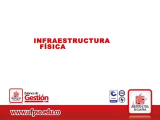 INFRAESTRUCTURA
  FÍSICA
 