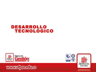 DESARROLLO
 TECNOLOGICO
 
