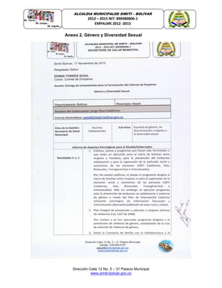 Dirección Calle 12 No. 5 – 31 Palacio Municipal
www.simiti-bolivar.gov.co
ALCALDIA MUNICIPALDE SIMITÌ – BOLÌVAR
2012 – 2015 NIT: 890480006-1
EMPALME 2012 -2015
Anexo 2. Género y Diversidad Sexual
 