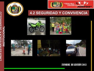 LÍNEA ESTRATÉGICA 4. DESARROLLO
INSTITUCIONAL

4.2 SEGURIDAD Y CONVIVENCIA

 